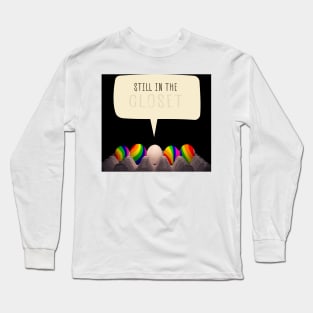 Still in the closet Long Sleeve T-Shirt